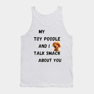 My Toy Poodle and I Talk Smack Tank Top